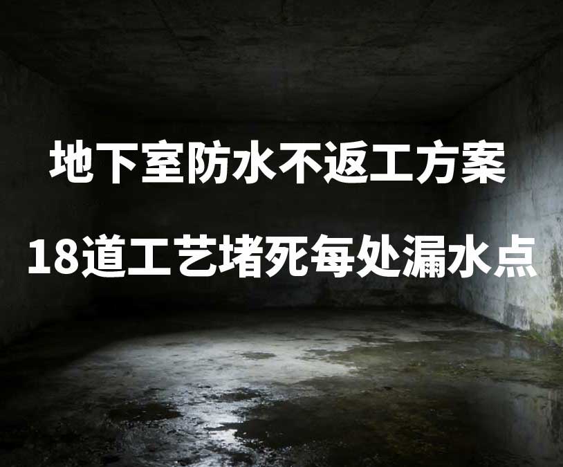 滨江卫艺家20年经验总结：地下室防水不返工方案，18道工艺堵死每处漏水点